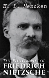 The Philosophy of Friedrich Nietzsche - H. L. Mencken