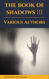 The Book of Shadows Vol 3 - Mary Elizabeth Penn, Sir Herbert Stephen, Edith Nesbit, Vincent O'Sullivan, Margaret Oliphant, M. R. James, Ellen Glasgow, W. F. Harvey, Sir Hugh Walpole, Masterpiece Everywhere & E. F. Benson