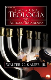 Hacia una teología del Antiguo Testamento - Walter C. Kaiser, Jr.
