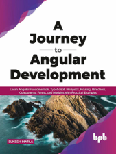 A Journey to Angular Development: Learn Angular Fundamentals, TypeScript, Webpack, Routing, Directives, Components, Forms, and Modules with Practical Examples (English Edition) - Sukesh Marla Cover Art