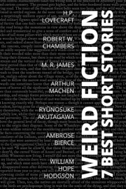 7 best short stories - Weird Fiction - H. P. Lovecraft, Ryūnosuke Akutagawa, Ambrose Bierce, Arthur Machen, William Hope Hodgson, M. R. James, Robert W. Chambers & August Nemo