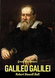 Great Astronomers: Galileo Galilei - Robert Stawell Ball