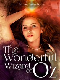 The Wonderful Wizard of Oz - Lyman Frank Baum