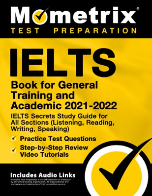 IELTS Book for General Training and Academic 2021 - 2022 - IELTS Secrets Study Guide for All Sections (Listening, Reading, Writing, Speaking), Practice Test Questions, Step-by-Step Review Video Tutorials