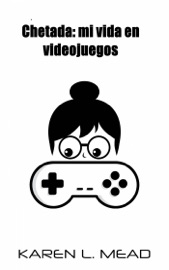 Chetada: mi vida en videojuegos - Karen Mead
