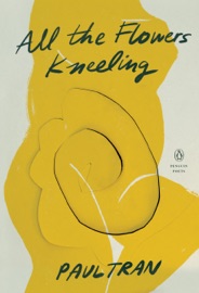 All the Flowers Kneeling - Paul Tran