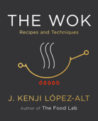 The Wok: Recipes and Techniques - J. Kenji López-Alt