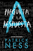 La pregunta y la respuesta (Chaos Walking 2) - Patrick Ness