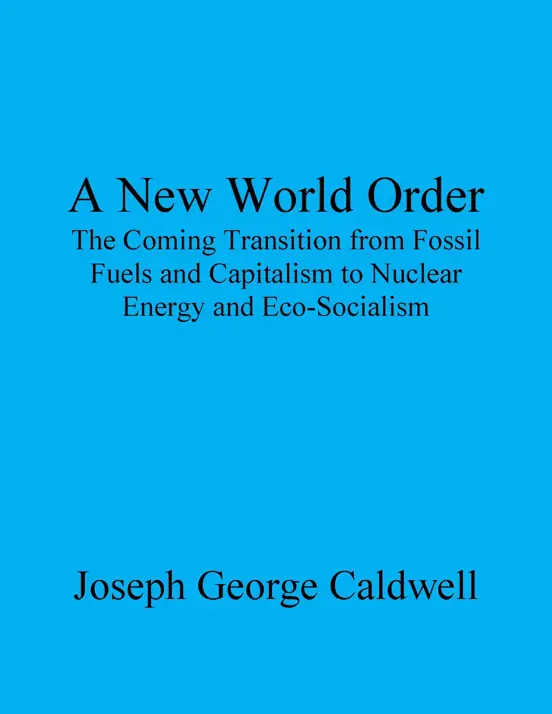 A New World Order: The Coming Transition from Fossil Fuels and Capitalism to Nuclear Energy and Eco-Socialism