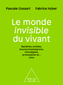 Le Monde invisible du vivant - Pascale Cossart & Fabrice Hyber