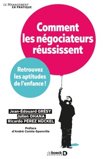 Comment les négociateurs réussissent : Retrouvez les aptitudes de l'enfance ! by André Comte-Sponville, Jean-Édouard Gresy, Julien Ohana & Ricardo Péres Nuckel