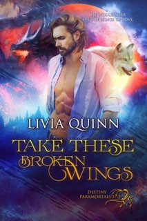Take These Broken Wings by Livia Quinn