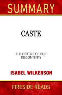 Caste: The Origins of Our Discontents by Isabel Wilkerson: Summary by Fireside Reads by Fireside Reads