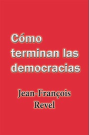 Cómo terminan las democracias - Jean Francois Revel
