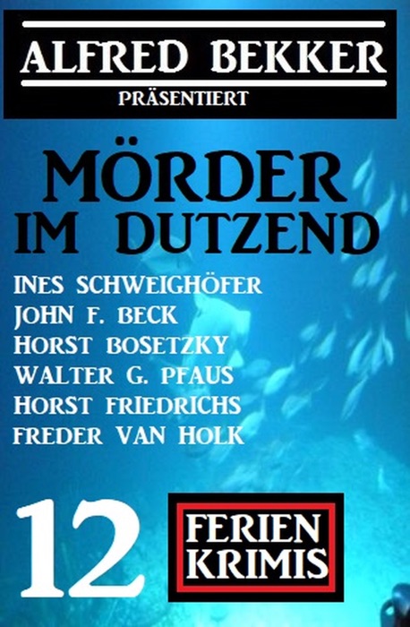 Mörder im Dutzend: Alfred Bekker präsentiert 12 Ferienkrimis