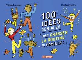 100 idées géniales pour chasser la routine en famille - Philippe Brasseur