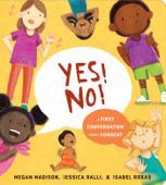 Yes! No!: A First Conversation About Consent - Megan Madison, Jessica Ralli & Isabel Roxas