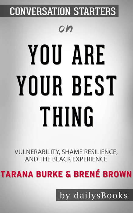 You Are Your Best Thing: Vulnerability, Shame Resilience, and the Black Experience by Tarana Burke & Brené Brown: Conversation Starters
