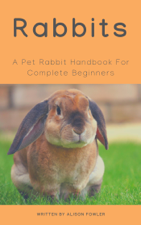 Rabbits - A Pet Rabbit Handbook For Complete Beginners - Alison Fowler Cover Art