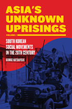 Asia's Unknown Uprisings Volume 1 - George Katsiaficas Cover Art