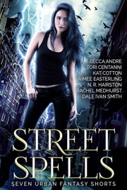 Street Spells: Seven Urban Fantasy Shorts - Aimee Easterling, Tori Centanni, Rachel Medhurst, Dale Ivan Smith, Becca Andre, N. R. Hairston & Kat Cotton