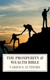 The Prosperity & Wealth Bible - George Matthew Adams, James Allen, William Walker Atkinson, Marcus Aurelius, P.T. Barnum, Genevieve Behrend, George S. Clason, Robert Collier, Russell H. Conwell, Emile Coué, Charles Fillmore, Emmet Fox, Benjamin Franklin, Kahlil Gibran, Neville Goddard, Charles F. Haanel, Harvey Hardman, Napoleon Hill, Elbert Hubbard, William Crosbie Hunter, H.A. Lewis, Niccolò Machiavelli, Orison Swett Marden, Joseph Murphy, Miyamoto Musashi, Earl Nightingale, F.W. Sears, Florence Scovel Shinn, Elizabeth Towne, Lao Tzu, Sun Tzu, Wallace D. Wattles & Icarsus