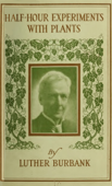 Half-Hour Experiments with Plants - Luther Burbank