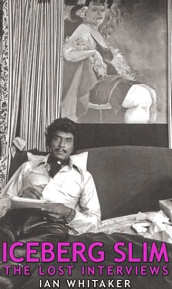 Iceberg Slim: Lost Interviews with the Pimp by Iceberg Slim & Ian Whitaker