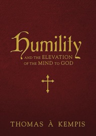 Humility and the Elevation of the Mind to God - Thomas à Kempis