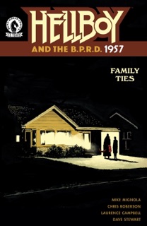 Hellboy and the B.P.R.D.: 1957--Family Ties by Mike Mignola, Chris Roberson & Laurence Campbell