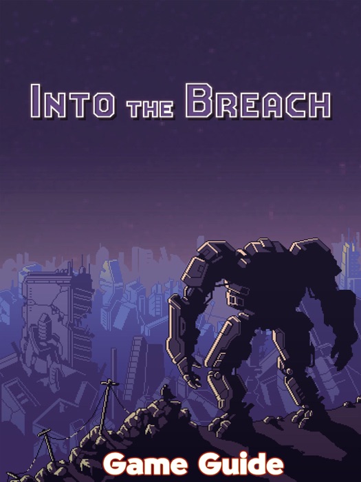 Into the Breach Guide & Walkthrough and MORE !