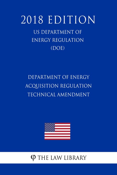 Department of Energy Acquisition Regulation - Technical Amendment (US Department of Energy Regulation) (DOE) (2018 Edition)