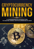 Cryptocurrency Mining - A Comprehensive Introduction To Master Mining Cryptocurrencies in 2018 - Jeffrey Miller