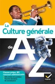 La culture générale de A à Z (nouvelle édition) Jérémie Bazart, Catherine Lanier, Bénédicte Lanot, Frank Lanot, Xavier Müller, Cédric Perrin, Daniel Pimbé & André Ropert