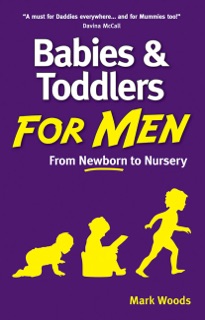 Babies and Toddlers for Men by Mark Woods