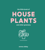 The Little Book of House Plants and Other Greenery - Emma Sibley