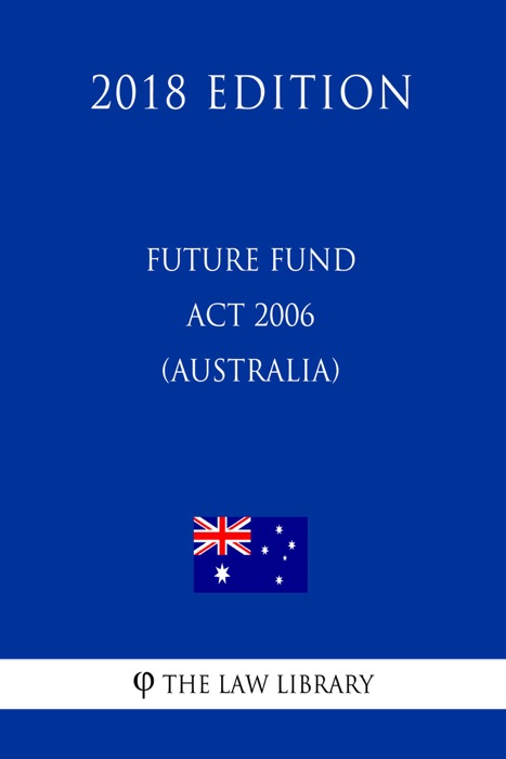 Future Fund Act 2006 (Australia) (2018 Edition)