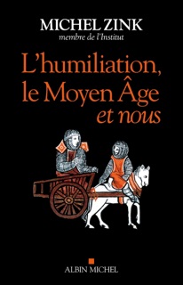 L Humiliation le Moyen Âge et nous by Michel Zink