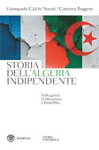 Storia dell'Algeria indipendente - Giampaolo Calchi Novati & Caterina Roggero