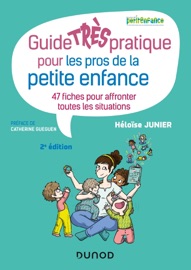 Guide TRÈS pratique pour les pros de la petite enfance - 47 fiches pour affronter toutes les situati Héloise Junier