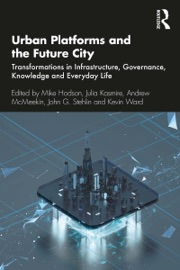 Urban Platforms and the Future City - Mike Hodson, Julia Kasmire, Andrew Mcmeekin, John G. Stehlin & Kevin Ward
