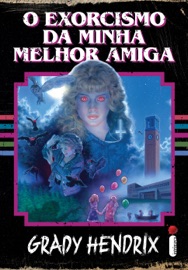 O Exorcismo da Minha Melhor Amiga - Grady Hendrix