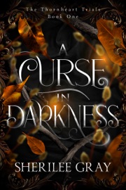 A Curse in Darkness (The Thornheart Trials, #1) - Sherilee Gray