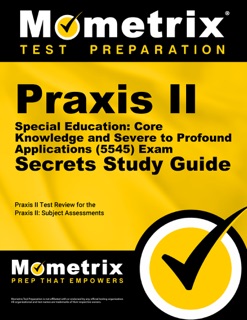 Praxis II Special Education: Core Knowledge and Severe to Profound Applications (5545) Exam Secrets Study Guide by Praxis II Exam Secrets Test Prep Team