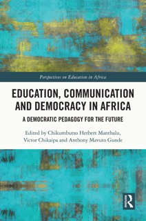 Education, Communication and Democracy in Africa by Chikumbutso Herbert Manthalu, Victor Chikaipa & Anthony Mavuto Gunde