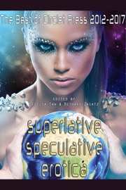 Superlative Speculative Erotica: The Best of Circlet Press 2012-2017 - Annabeth Leong, Kal Cobalt, Bernie Mojzes, Nobilis Reed, Avery Vanderlyle, Michael M. Jones, Dame Bodacious, Shanna Germain, TS Porter, Raven Kaldera, Charles Payseur, Mary Anne Mohanraj, JJ Poulos, Julie Cox, Kathleen Tudor, Vinnie Tesla, A.C. Wise, Sasha Payne, HB Kurtzwilde, Alex Picchetti & Kierstin Cherry
