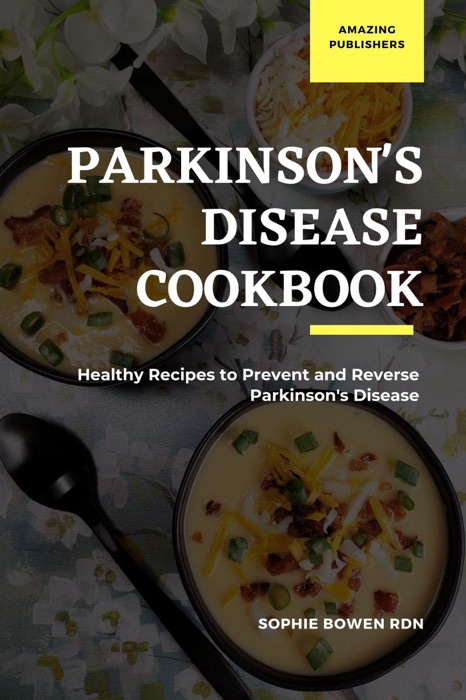 Parkinson's Disease Cookbook; Healthy Recipes to Prevent and Reverse Parkinson's Disease