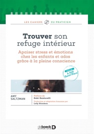Trouver son refuge intérieur : Apaiser stress et émotions chez les enfants et ados grâce à la pleine conscience - Saki Santorelli, Amy Saltzman & Leily Blondeau