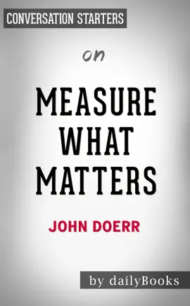 Measure What Matters: How Google, Bono, and the Gates Foundation Rock the World with OKRs by John Doerr: Conversation Starters