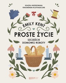 Proste życie. Szczęście domowej roboty - Alka Konieczka & Emily Kent